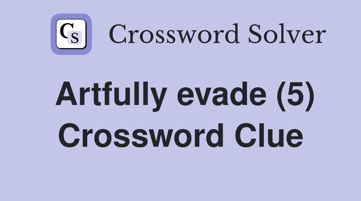 Artfully evade (5) Crossword Clue Answers Crossword Solver
